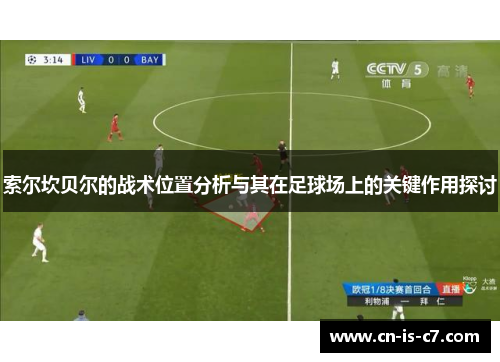 索尔坎贝尔的战术位置分析与其在足球场上的关键作用探讨 索尔坎贝尔的战术位置分析与其在足球场上的关键作用探讨