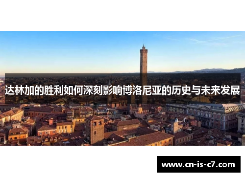 达林加的胜利如何深刻影响博洛尼亚的历史与未来发展 达林加的胜利如何深刻影响博洛尼亚的历史与未来发展