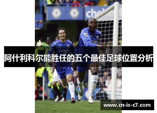 阿什利科尔能胜任的五个最佳足球位置分析 阿什利科尔能胜任的五个最佳足球位置分析
