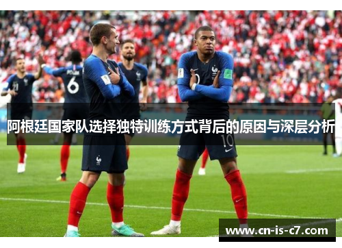 阿根廷国家队选择独特训练方式背后的原因与深层分析 阿根廷国家队选择独特训练方式背后的原因与深层分析