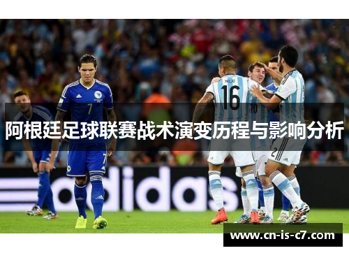 阿根廷足球联赛战术演变历程与影响分析 阿根廷足球联赛战术演变历程与影响分析