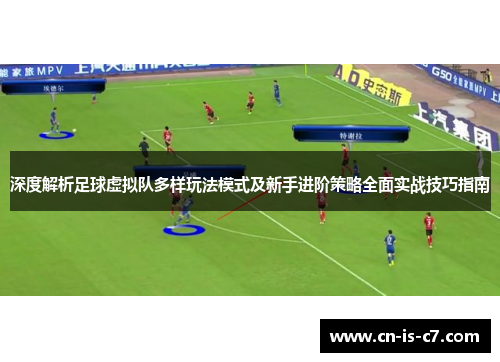 深度解析足球虚拟队多样玩法模式及新手进阶策略全面实战技巧指南