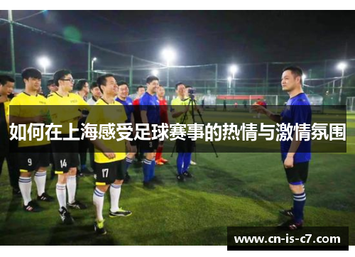 如何在上海感受足球赛事的热情与激情氛围