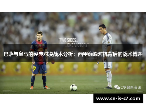 巴萨与皇马的经典对决战术分析：西甲巅峰对抗背后的战术博弈