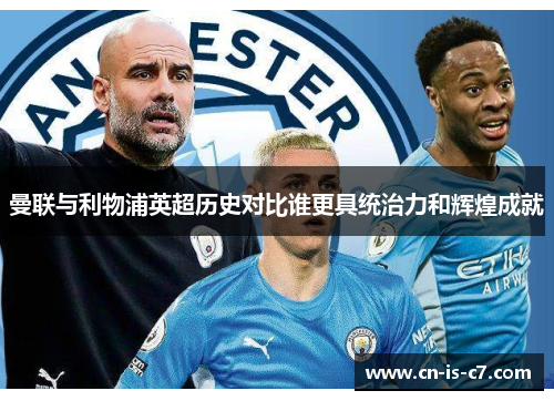 曼联与利物浦英超历史对比谁更具统治力和辉煌成就