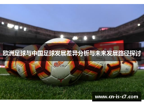 欧洲足球与中国足球发展差异分析与未来发展路径探讨 欧洲足球与中国足球发展差异分析与未来发展路径探讨