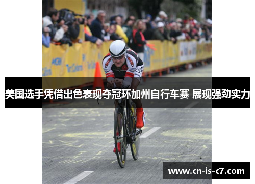 美国选手凭借出色表现夺冠环加州自行车赛 展现强劲实力