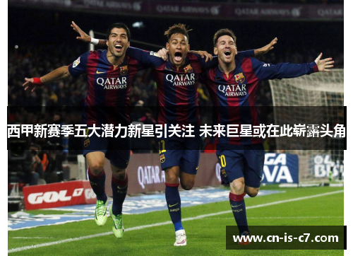 西甲新赛季五大潜力新星引关注 未来巨星或在此崭露头角
