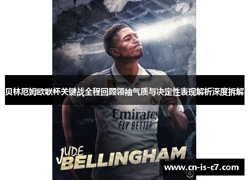 贝林厄姆欧联杯关键战全程回顾领袖气质与决定性表现解析深度拆解