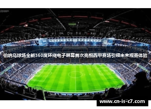 伯纳乌球场全新360度环绕电子屏幕首次亮相西甲赛场引领未来观赛体验