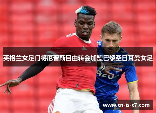 英格兰女足门将厄普斯自由转会加盟巴黎圣日耳曼女足