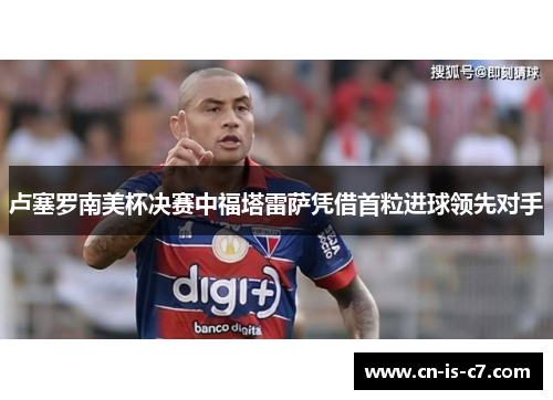 卢塞罗南美杯决赛中福塔雷萨凭借首粒进球领先对手