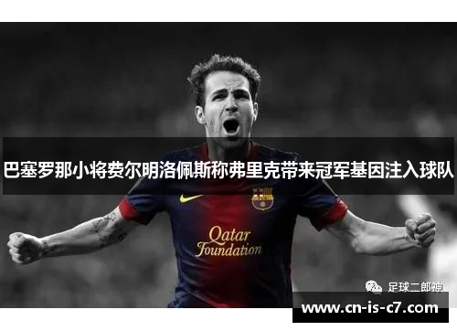 巴塞罗那小将费尔明洛佩斯称弗里克带来冠军基因注入球队