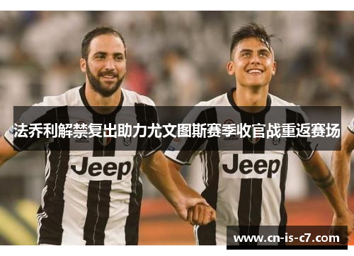 法乔利解禁复出助力尤文图斯赛季收官战重返赛场